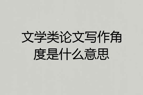 文学类论文写作角度是什么意思