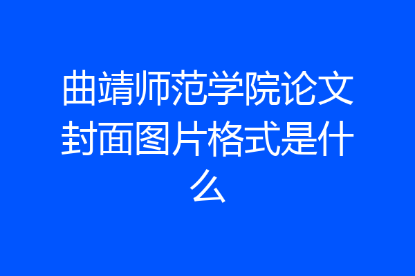 曲靖师范学院论文封面图片格式是什么