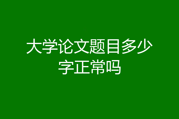 大学论文题目多少字正常吗