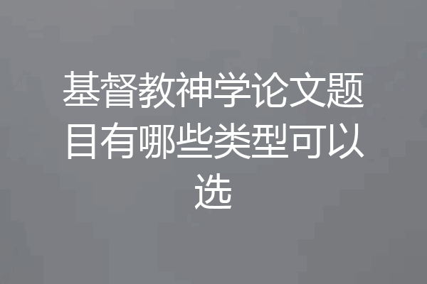 基督教神学论文题目有哪些类型可以选
