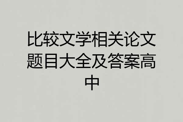 比较文学相关论文题目大全及答案高中
