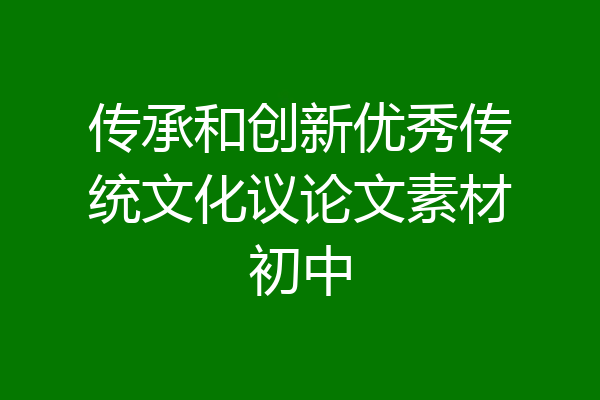 传承和创新优秀传统文化议论文素材初中
