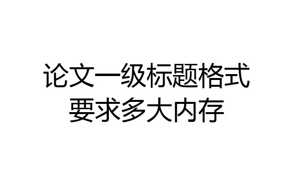 论文一级标题格式要求多大内存