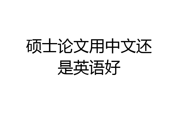 硕士论文用中文还是英语好