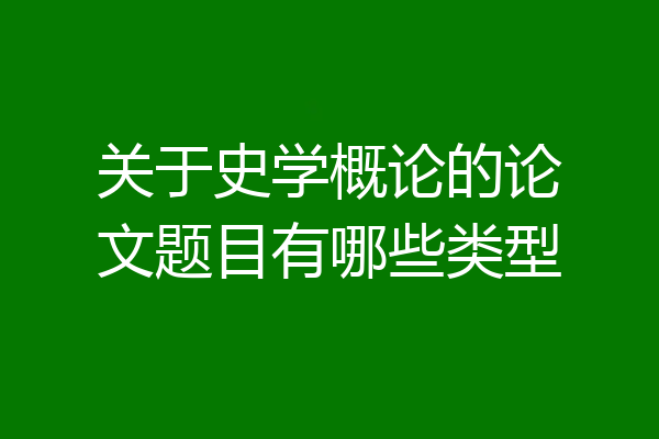 关于史学概论的论文题目有哪些类型