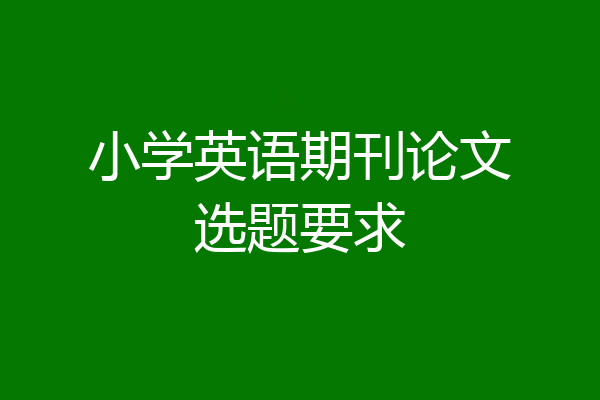 小学英语期刊论文选题要求