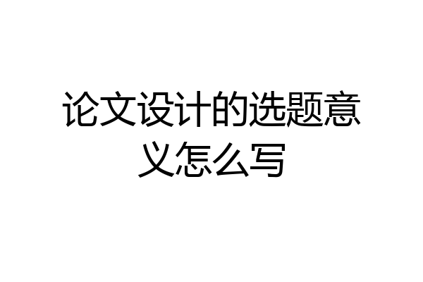 论文设计的选题意义怎么写