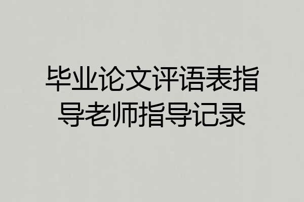 毕业论文评语表指导老师指导记录