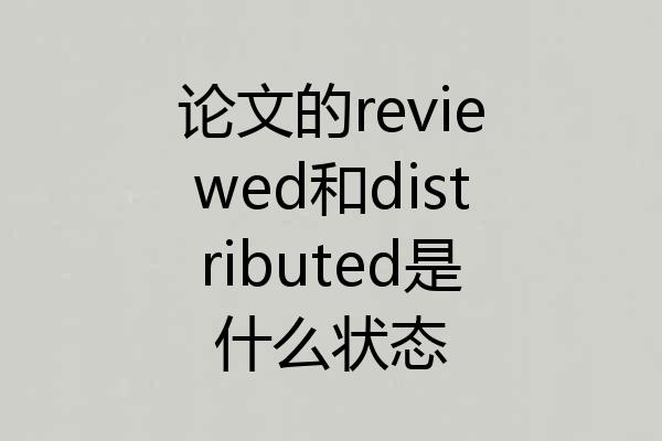 论文的reviewed和distributed是什么状态