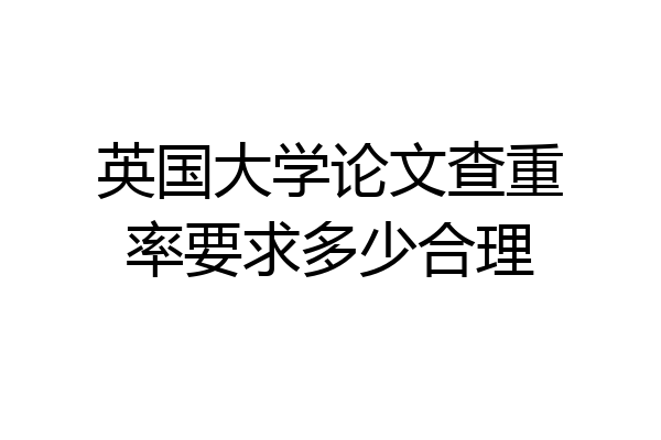 英国大学论文查重率要求多少合理