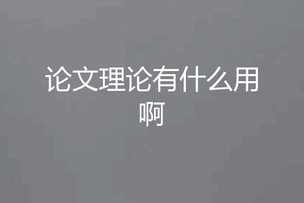 论文理论有什么用啊