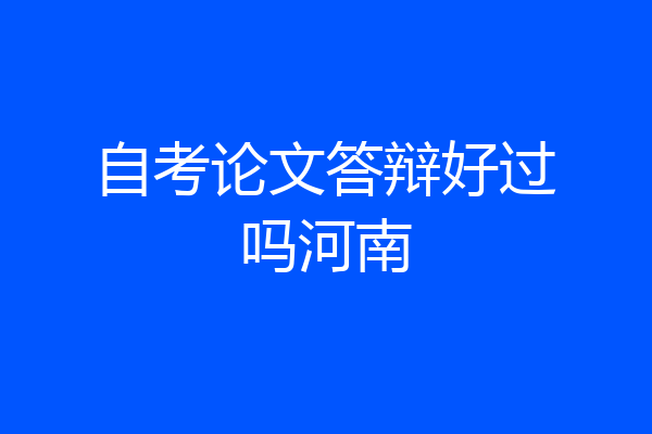 自考论文答辩好过吗河南