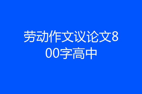 劳动作文议论文800字高中