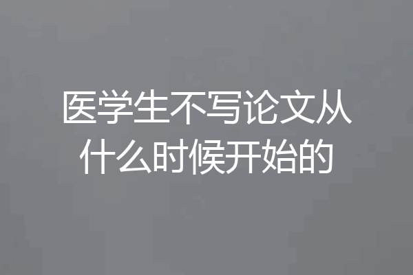 医学生不写论文从什么时候开始的