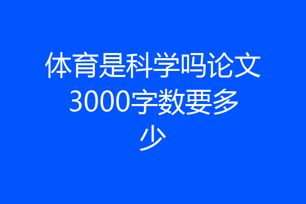 体育是科学吗论文3000字数要多少
