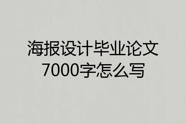 海报设计毕业论文7000字怎么写