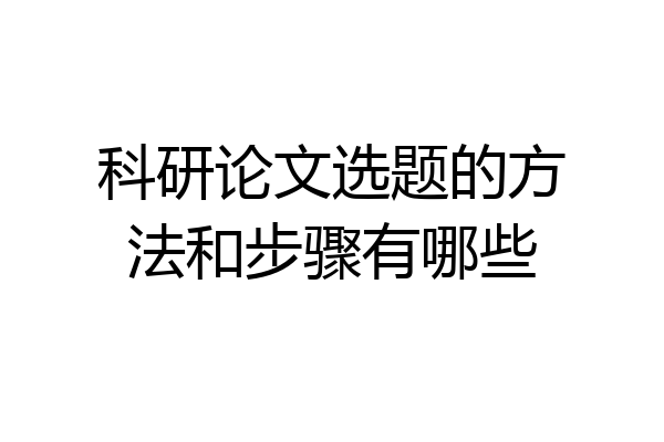 科研论文选题的方法和步骤有哪些
