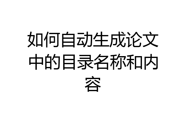 如何自动生成论文中的目录名称和内容
