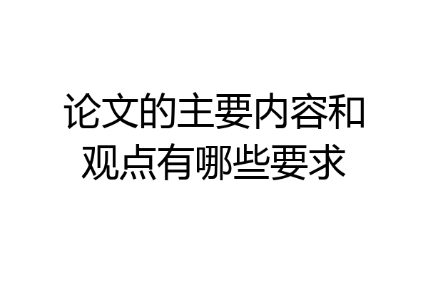 论文的主要内容和观点有哪些要求