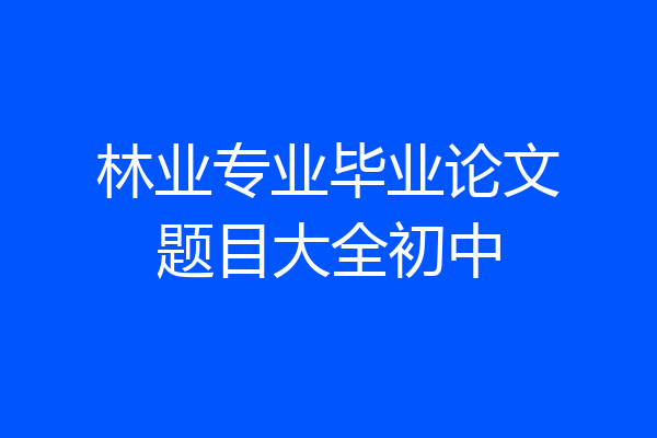 林业专业毕业论文题目大全初中