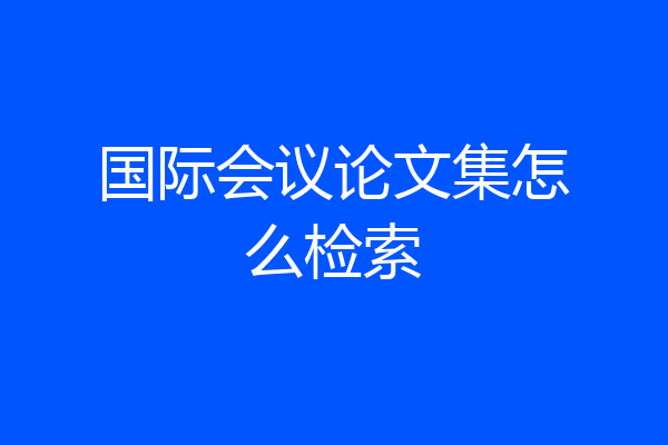 国际会议论文集怎么检索