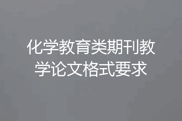 化学教育类期刊教学论文格式要求