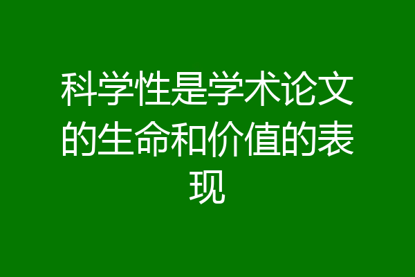 科学性是学术论文的生命和价值的表现