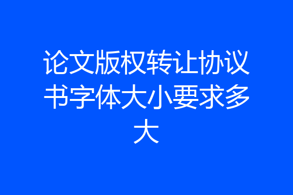 论文版权转让协议书字体大小要求多大
