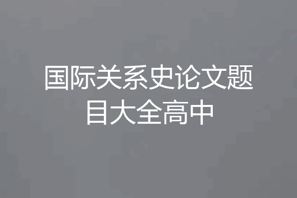 国际关系史论文题目大全高中