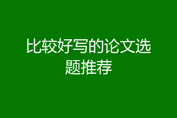 比较好写的论文选题推荐