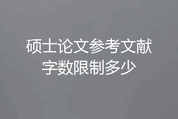 硕士论文参考文献字数限制多少