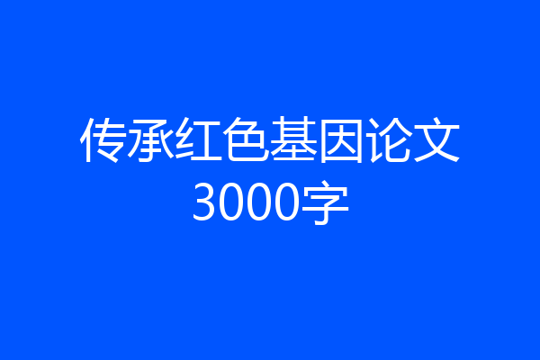 传承红色基因论文3000字