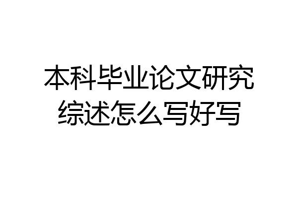 本科毕业论文研究综述怎么写好写