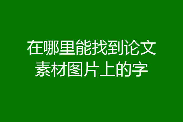 在哪里能找到论文素材图片上的字