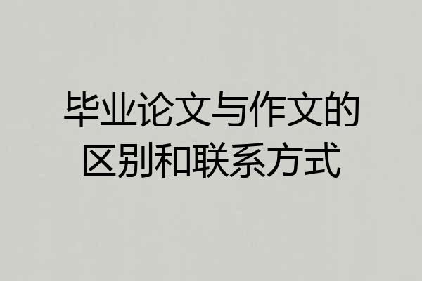 毕业论文与作文的区别和联系方式