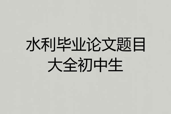 水利毕业论文题目大全初中生
