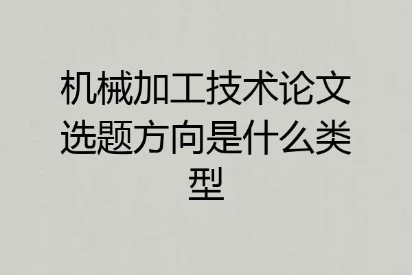 机械加工技术论文选题方向是什么类型