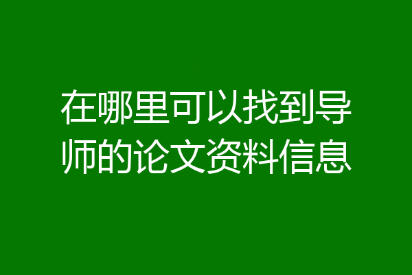在哪里可以找到导师的论文资料信息