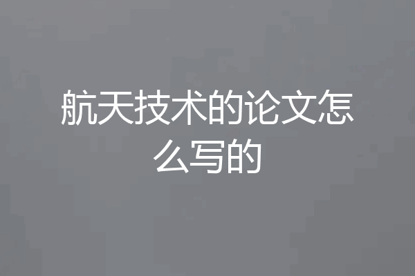 航天技术的论文怎么写的