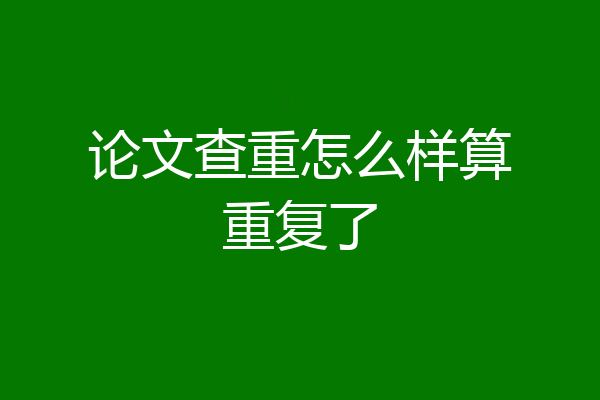 论文查重怎么样算重复了
