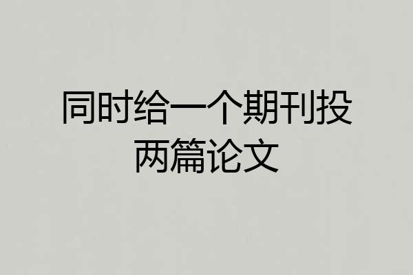 同时给一个期刊投两篇论文