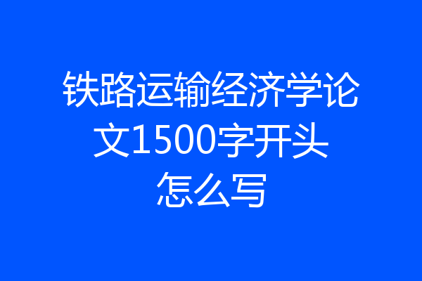 铁路运输经济学论文1500字开头怎么写