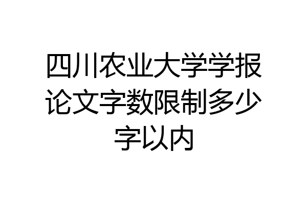 四川农业大学学报论文字数限制多少字以内
