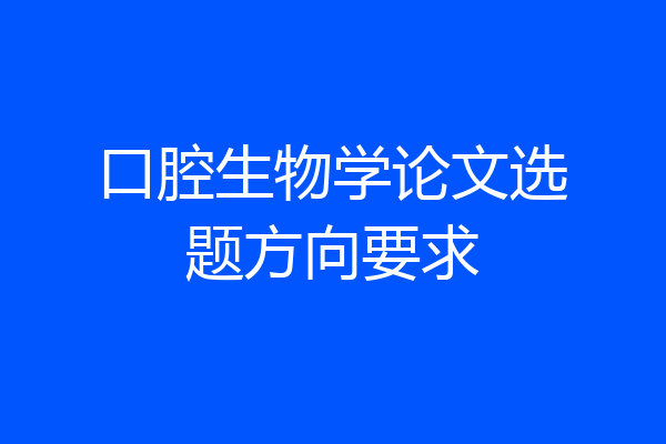 口腔生物学论文选题方向要求