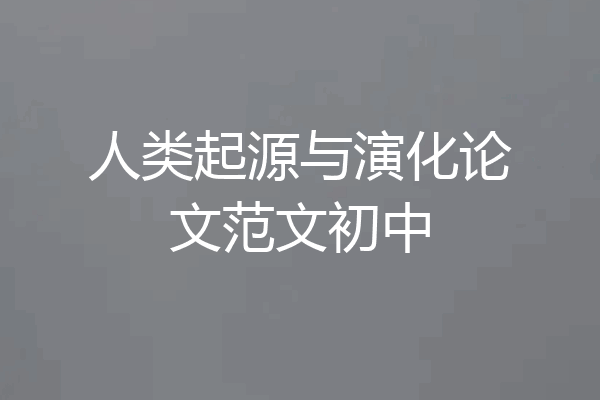 人类起源与演化论文范文初中