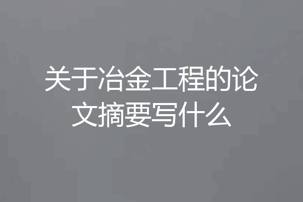 关于冶金工程的论文摘要写什么