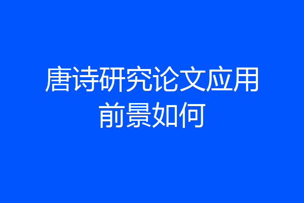 唐诗研究论文应用前景如何