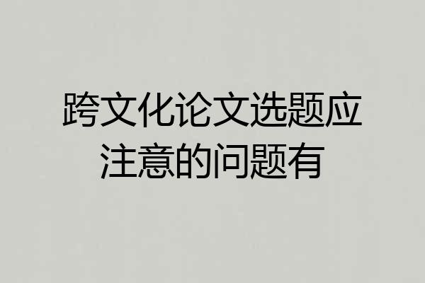跨文化论文选题应注意的问题有