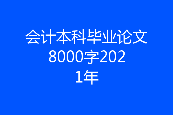 会计本科毕业论文8000字2021年