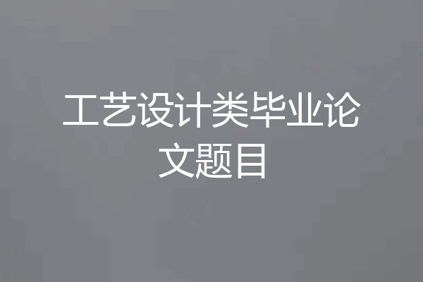 工艺设计类毕业论文题目
